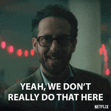 Yeah, we don't really do that here